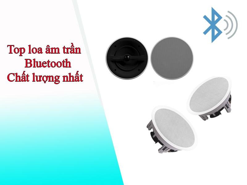 Top loa âm trần bluetooth đáng mua nhất hiện nay