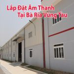 Thi công lắp đặt âm thanh nhà xưởng tại Bà Rịa Vũng Tàu